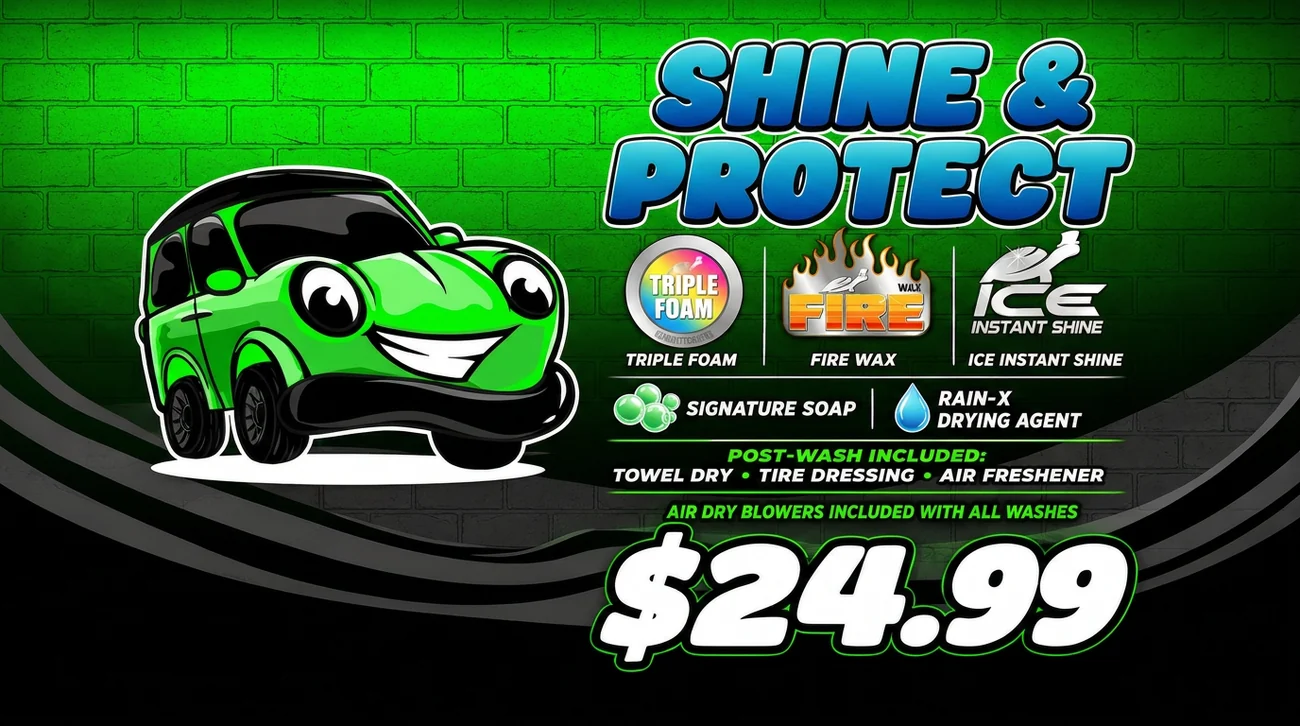 Shine & Protect car wash $24.99 - Triple Foam, Fire Wax, Ice Instant Shine, towel dry, tire dressing and air freshener included